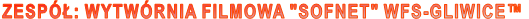 ZESPÓŁ: WYTWÓRNIA FILMOWA "SOFNET" WFS-GLIWICE™